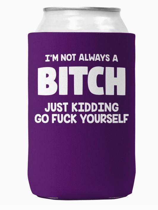 I'm Not Always A Bitch Can Coozie/Cooler For 12oz Cans